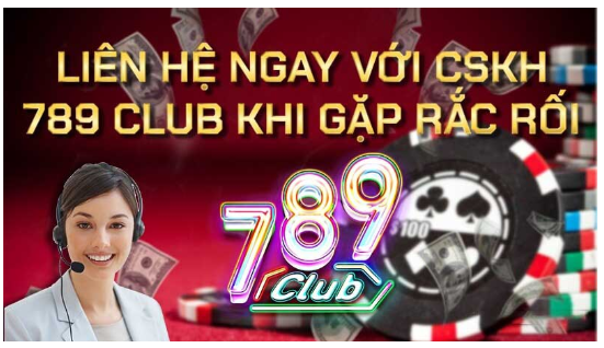 Liên Hệ 789Club – Hỗ Trợ Nhanh Chóng, Tận Tâm